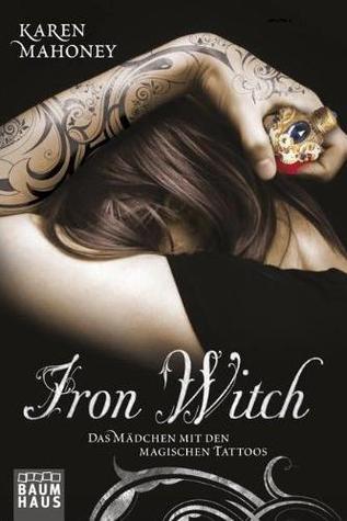 Iron Witch: Das Mädchen mit den magischen Tattoos (2012) by Karen Mahoney