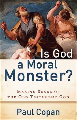 Is God a Moral Monster?: Making Sense of the Old Testament God (2010) by Paul Copan
