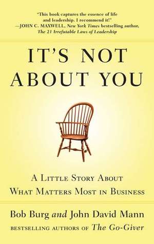 It's Not About You: A Little Story About What Matters Most in Business (2011) by Bob Burg