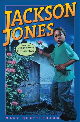 Jackson Jones and the Curse of the Outlaw Rose (Jackson Jones) (2009) by Mary Quattlebaum