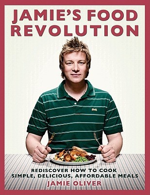 Jamie's Food Revolution: Rediscover How to Cook Simple, Delicious, Affordable Meals (2008) by Jamie Oliver