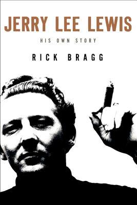 Jerry Lee Lewis: His Own Story (2014) by Rick Bragg