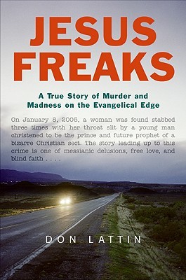 Jesus Freaks: A True Story of Murder and Madness on the Evangelical Edge (2007) by Don Lattin