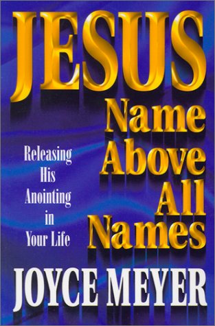 Jesus: Name Above All Names: Releasing His Anointing in Your Life (2001) by Joyce Meyer
