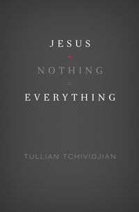 Jesus + Nothing = Everything (2011) by Tullian Tchividjian
