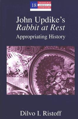 John Updike's Rabbit at Rest: Appropriating History (1998) by Dilvo I. Ristoff