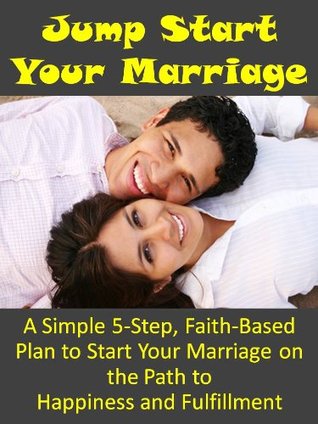Jump Start Your Marriage: A Simple, 5-Step Plan to Start Your Marriage on the Path to Happiness and Fulfillment (2012) by Barry Franklin