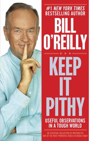 Keep It Pithy: Useful Observations in a Tough World (2013) by Bill O'Reilly