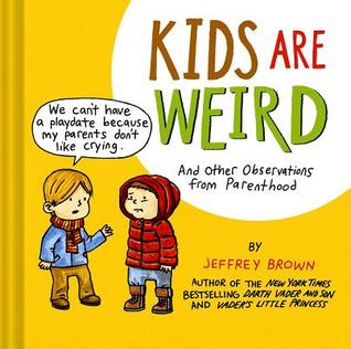 Kids Are Weird: And Other Observations from Parenthood (2014) by Jeffrey Brown