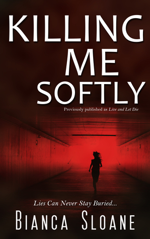 Killing Me Softly (Previously published as Live and Let Die) (2014) by Bianca Sloane