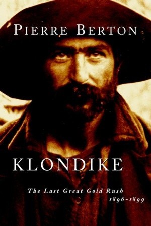 Klondike: The Last Great Gold Rush, 1896-1899 (2015) by Pierre Berton