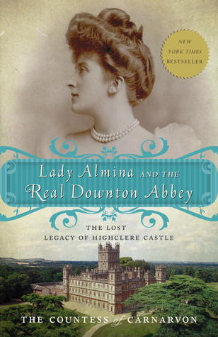 Lady Almina and the Real Downton Abbey: The Lost Legacy of Highclere Castle (2011) by Fiona Carnarvon