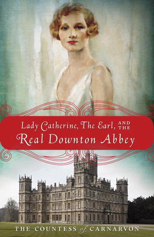 Lady Catherine, the Earl, and the Real Downton Abbey (2013) by Fiona Carnarvon