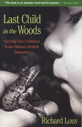 Last Child in the Woods: Saving Our Children from Nature-Deficit Disorder (2006) by Richard Louv
