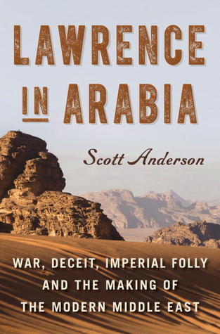 Lawrence in Arabia: War, Deceit, Imperial Folly and the Making of the Modern Middle East (2013)