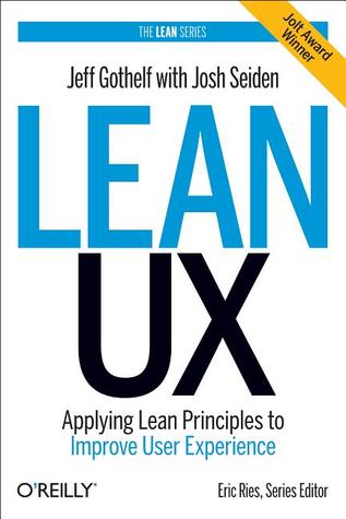 Lean UX: Applying Lean Principles to Improve User Experience (2013) by Jeff Gothelf