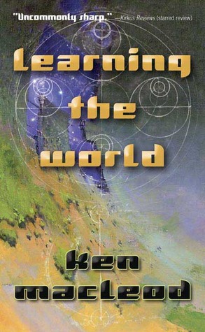 Learning the World: A Scientific Romance (2006) by Ken MacLeod