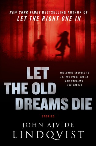 Let the Old Dreams Die (2013) by John Ajvide Lindqvist