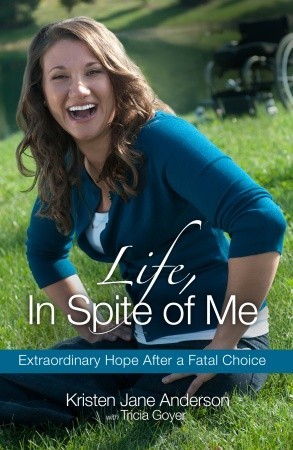 Life, In Spite of Me: Extraordinary Hope After a Fatal Choice (2010) by Kristen Jane Anderson