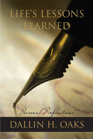 Life's Lessons Learned: Personal Reflections (2011) by Dallin H. Oaks