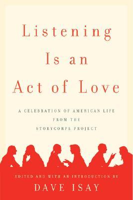Listening Is an Act of Love: A Celebration of American Life from the StoryCorps Project (2007) by Dave Isay