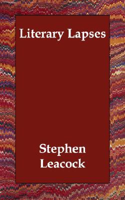 Literary Lapses (2006) by Stephen Leacock