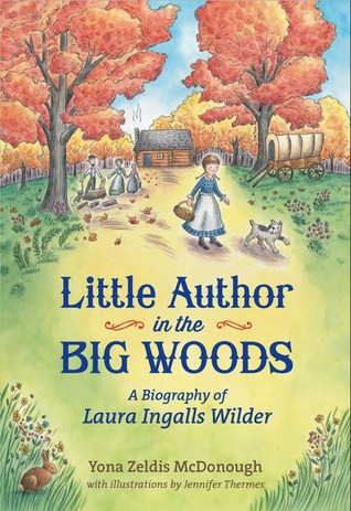 Little Author in the Big Woods: A Biography of Laura Ingalls Wilder (2014) by Yona Zeldis McDonough
