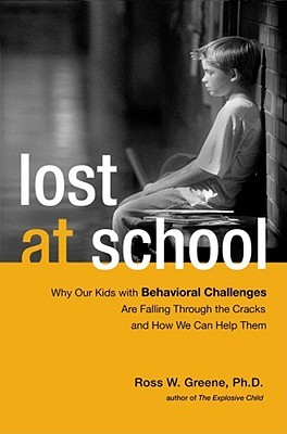 Lost at School: Why Our Kids with Behavioral Challenges are Falling Through the Cracks and How We Can Help Them (2008) by Ross W. Greene