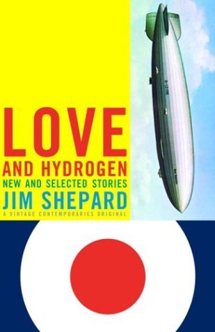 Love and Hydrogen: New and Selected Stories (2004) by Jim Shepard