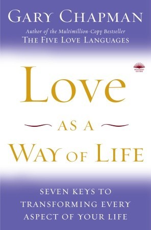 Love as a Way of Life: Seven Keys to Transforming Every Aspect of Your Life (2008) by Gary Chapman
