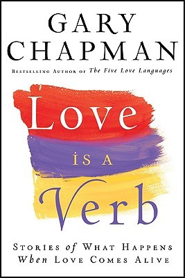 Love is a Verb: Stories of What Happens When Love Comes Alive (2009) by Gary Chapman
