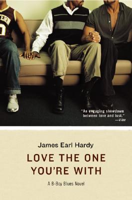Love the One You're With: A B-Boy Blues Novel (2003) by James Earl Hardy