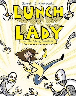 Lunch Lady and the Cyborg Substitute (2009) by Jarrett J. Krosoczka