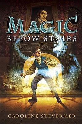 Magic Below Stairs (2010) by Caroline Stevermer