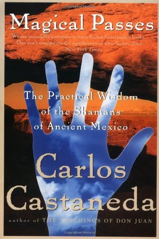 Magical Passes: The Practical Wisdom of the Shamans of Ancient Mexico (1998) by Carlos Castaneda