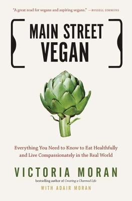 Main Street Vegan: Everything You Need to Know to Eat Healthfully and Live Compassionately in the Real World (2012) by Victoria Moran