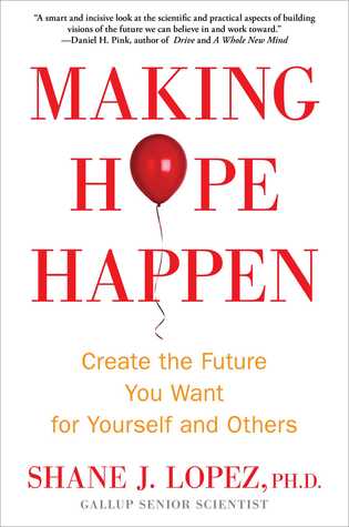 Making Hope Happen: Create the Future You Want for Yourself and Others (2013) by Shane J. Lopez