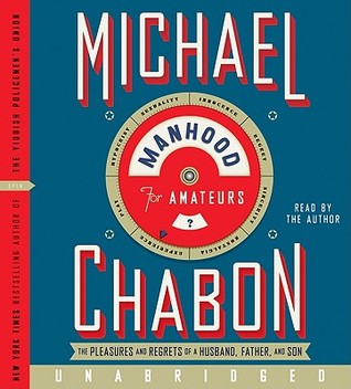 Manhood for Amateurs CD: The Pleasures and Regrets of a Husband, Father, and Son (2009) by Michael Chabon