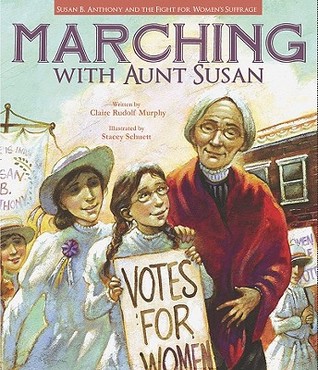 Marching with Aunt Susan: Susan B. Anthony and the Fight for Women's Suffrage (2011) by Claire Rudolf Murphy