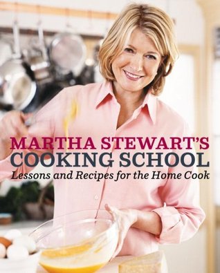 Martha Stewart's Cooking School: Lessons and Recipes for the Home Cook (2008) by Martha Stewart