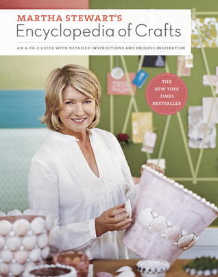 Martha Stewart's Encyclopedia of Crafts: An A-to-Z Guide with Detailed Instructions and Endless Inspiration (2009) by Martha Stewart