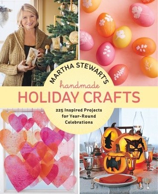Martha Stewart's Handmade Holiday Crafts: 225 Projects and Year-Round Inspiration for Everybody's Favorite Celebrations (2011)