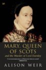 Mary Queen of Scots and The Murder of Lord Darnley (2004) by Alison Weir