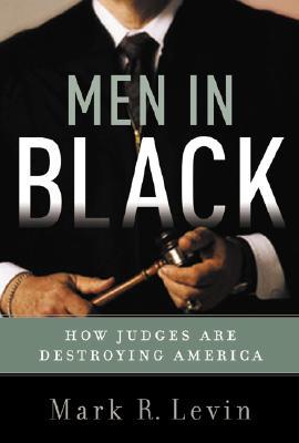 Men In Black: How the Supreme Court is Destroying America (2005) by Mark R. Levin