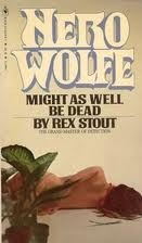 Might as Well Be Dead (1980) by Rex Stout