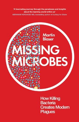 Missing Microbes - How Killing Bacteria Creates Modern Plagues (2014) by Martin J. Blaser