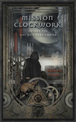 Mission Clockwork: Gefahr für das brittische Empire (2011) by Arthur Slade