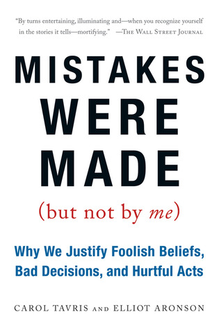 Mistakes Were Made (But Not by Me): Why We Justify Foolish Beliefs, Bad Decisions, and Hurtful Acts (2007) by Carol Tavris