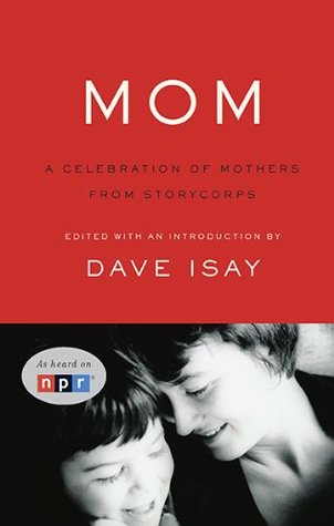 Mom: A Celebration of Mothers from StoryCorps (2010) by Dave Isay