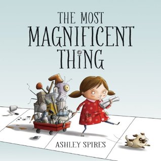 Most Magnificent Thing, The (2014) by Ashley Spires